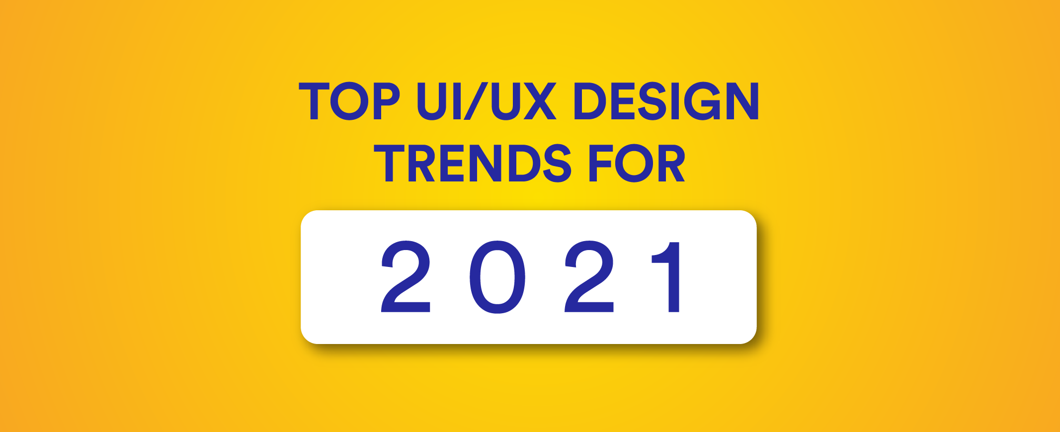 Top UI/UX Design Trends For 2021